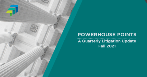 News Image - Powerhouse Points: Quarterly Litigation Newsletter: Fall 2021