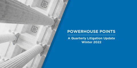News Image - Powerhouse Points: Quarterly Litigation Newsletter: Winter 2022